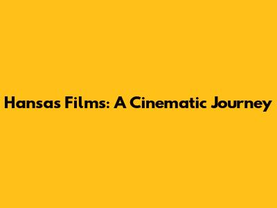 Hansa's Films: A Cinematic Journey