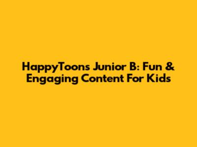 HappyToons Junior B: Fun & Engaging Content For Kids
