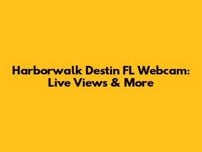 Harborwalk Destin FL Webcam: Live Views & More