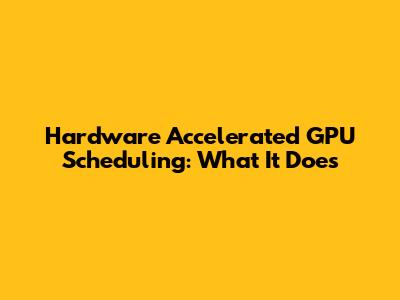 Hardware Accelerated GPU Scheduling: What It Does
