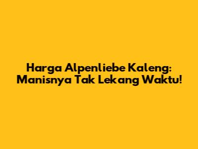 Harga Alpenliebe Kaleng: Manisnya Tak Lekang Waktu!
