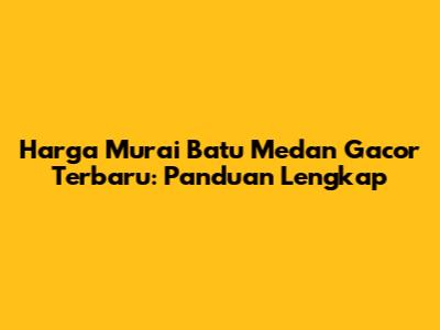 Harga Murai Batu Medan Gacor Terbaru: Panduan Lengkap