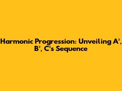 Harmonic Progression: Unveiling A², B², C²'s Sequence