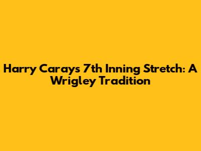 Harry Caray's 7th Inning Stretch: A Wrigley Tradition