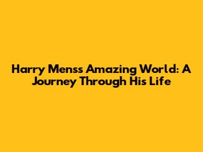 Harry Mens's Amazing World: A Journey Through His Life