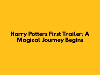 Harry Potter's First Trailer: A Magical Journey Begins