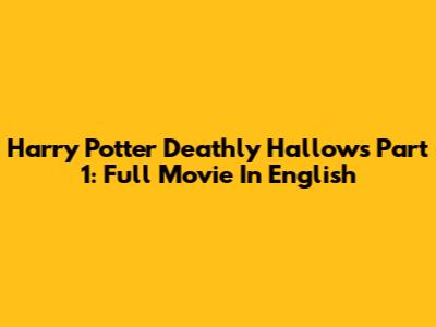 Harry Potter Deathly Hallows Part 1: Full Movie In English
