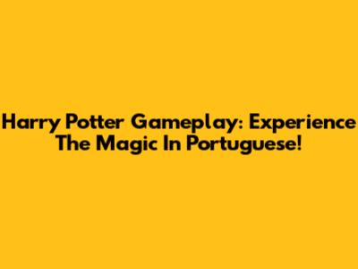 Harry Potter Gameplay: Experience The Magic In Portuguese!