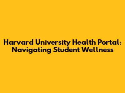 Harvard University Health Portal: Navigating Student Wellness