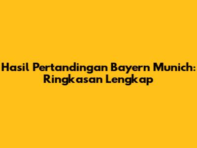 Hasil Pertandingan Bayern Munich: Ringkasan Lengkap