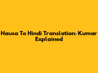 Hausa To Hindi Translation: Kumar Explained