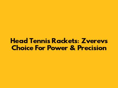 Head Tennis Rackets: Zverev's Choice For Power & Precision
