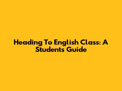 Heading To English Class: A Student's Guide