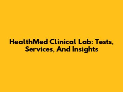 HealthMed Clinical Lab: Tests, Services, And Insights