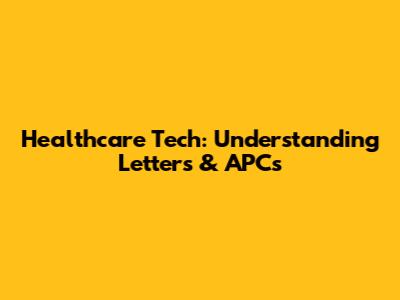 Healthcare Tech: Understanding Letters & APCs