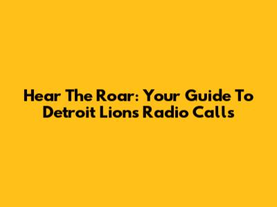 Hear The Roar: Your Guide To Detroit Lions Radio Calls