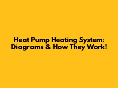 Heat Pump Heating System: Diagrams & How They Work!