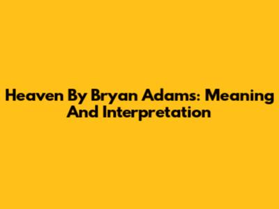 Heaven By Bryan Adams: Meaning And Interpretation