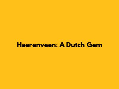 Heerenveen: A Dutch Gem