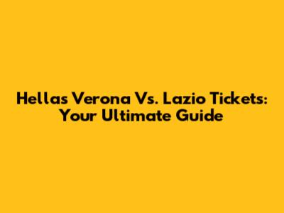 Hellas Verona Vs. Lazio Tickets: Your Ultimate Guide