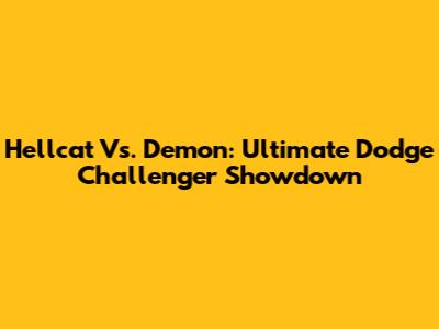 Hellcat Vs. Demon: Ultimate Dodge Challenger Showdown