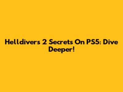 Helldivers 2 Secrets On PS5: Dive Deeper!