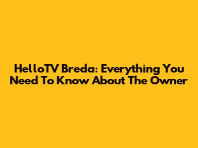 HelloTV Breda: Everything You Need To Know About The Owner