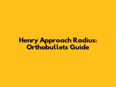 Henry Approach Radius: Orthobullets Guide