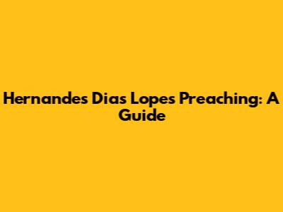 Hernandes Dias Lopes' Preaching: A Guide