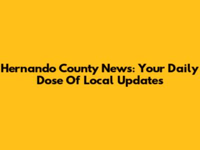 Hernando County News: Your Daily Dose Of Local Updates