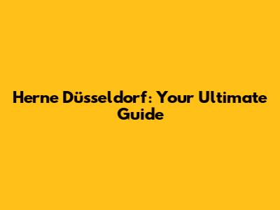 Herne Düsseldorf: Your Ultimate Guide