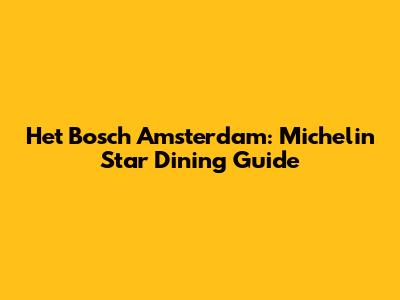 Het Bosch Amsterdam: Michelin Star Dining Guide