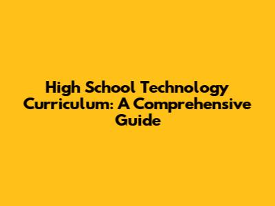 High School Technology Curriculum: A Comprehensive Guide