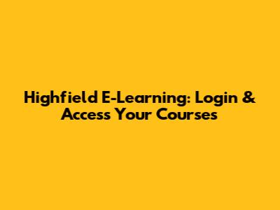 Highfield E-Learning: Login & Access Your Courses