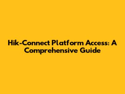 Hik-Connect Platform Access: A Comprehensive Guide