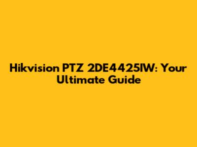 Hikvision PTZ 2DE4425IW: Your Ultimate Guide