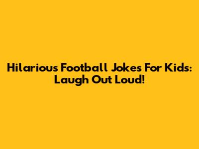 Hilarious Football Jokes For Kids: Laugh Out Loud!