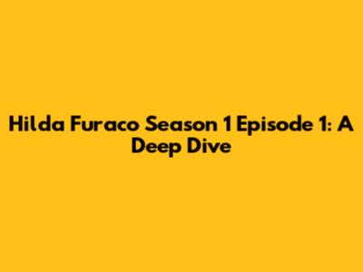 Hilda Furaco Season 1 Episode 1: A Deep Dive
