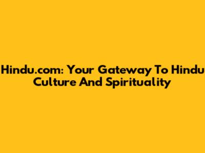 Hindu.com: Your Gateway To Hindu Culture And Spirituality