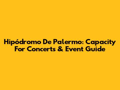 Hipódromo De Palermo: Capacity For Concerts & Event Guide