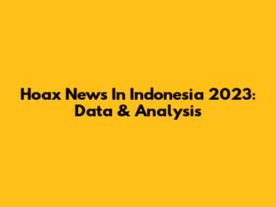 Hoax News In Indonesia 2023: Data & Analysis