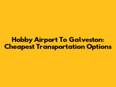 Hobby Airport To Galveston: Cheapest Transportation Options