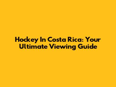 Hockey In Costa Rica: Your Ultimate Viewing Guide