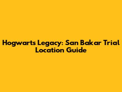 Hogwarts Legacy: San Bakar Trial Location Guide