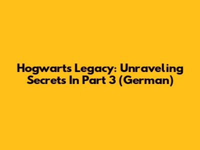 Hogwarts Legacy: Unraveling Secrets In Part 3 (German)
