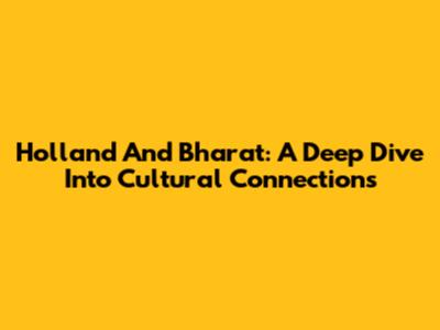 Holland And Bharat: A Deep Dive Into Cultural Connections