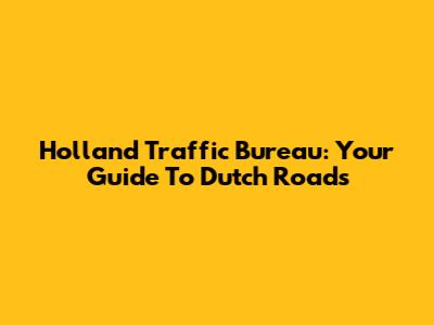 Holland Traffic Bureau: Your Guide To Dutch Roads