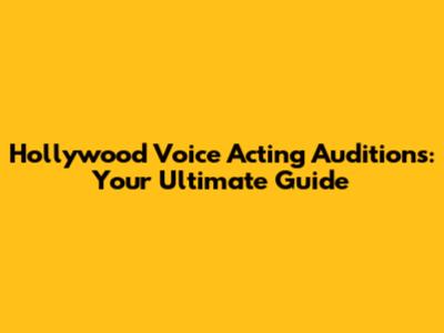 Hollywood Voice Acting Auditions: Your Ultimate Guide