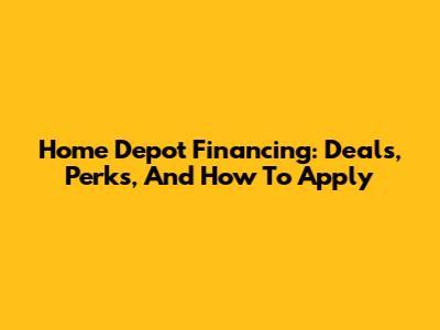 Home Depot Financing: Deals, Perks, And How To Apply