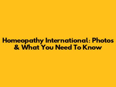 Homeopathy International: Photos & What You Need To Know